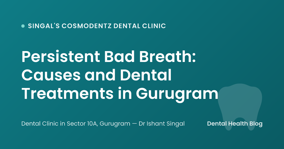 Persistent Bad Breath: Causes and Dental Treatments in Gurugram