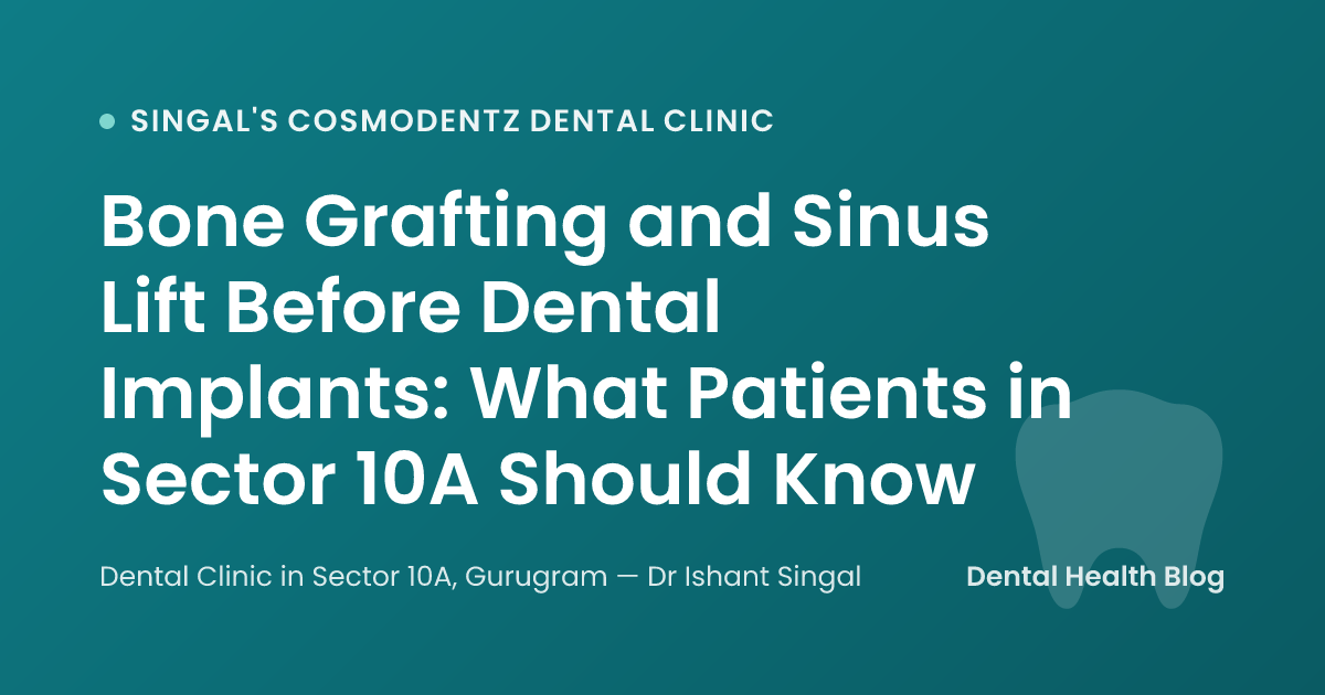 Bone Grafting and Sinus Lift Before Dental Implants: What Patients in Sector 10A Should Know