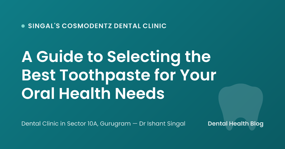 A Guide to Selecting the Best Toothpaste for Your Oral Health Needs