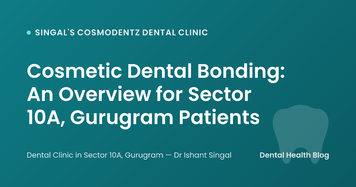 Cosmetic Dental Bonding: An Overview for Sector 10A, Gurugram Patients