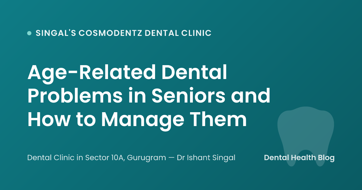 Age-Related Dental Problems in Seniors and How to Manage Them