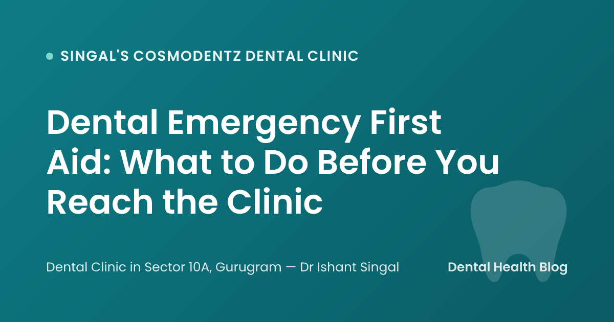 Dental Emergency First Aid: What to Do Before You Reach the Clinic