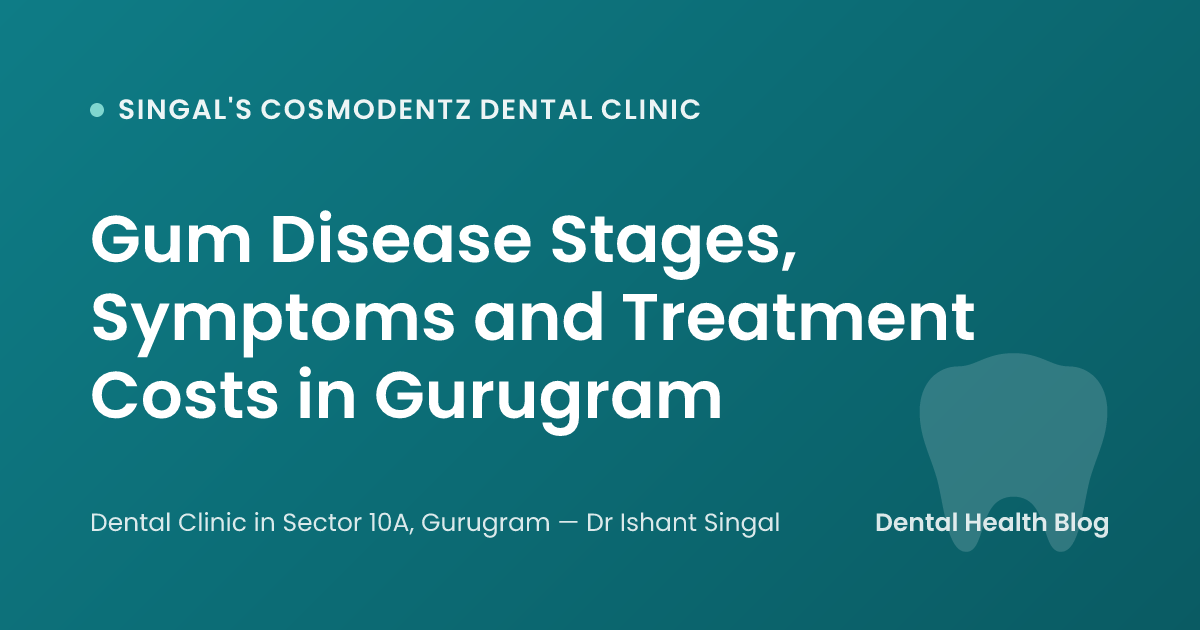 Gum Disease Stages, Symptoms and Treatment Costs in Gurugram