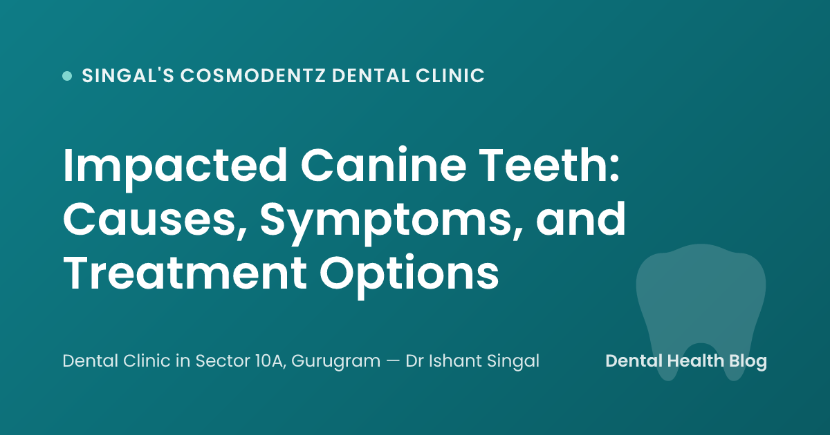 Impacted Canine Teeth: Causes, Symptoms, and Treatment Options