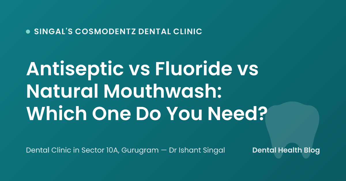 Antiseptic vs Fluoride vs Natural Mouthwash: Which One Do You Need?
