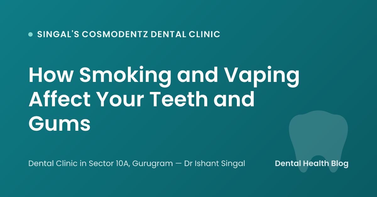 How Smoking and Vaping Affect Your Teeth and Gums