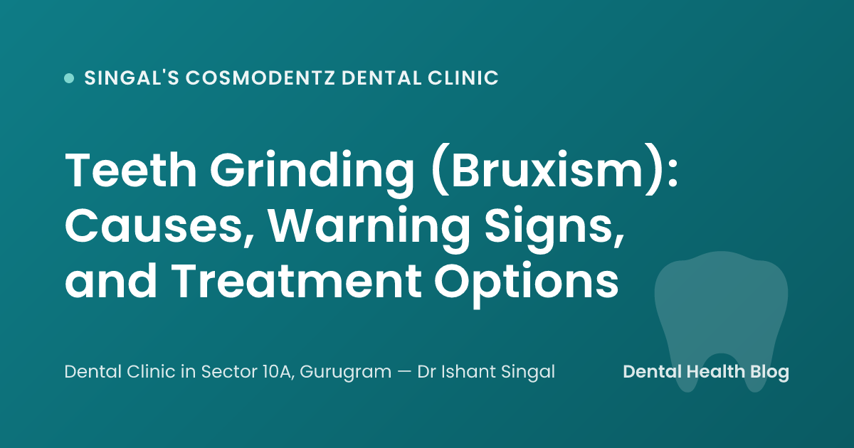 Teeth Grinding (Bruxism): Causes, Warning Signs, and Treatment Options