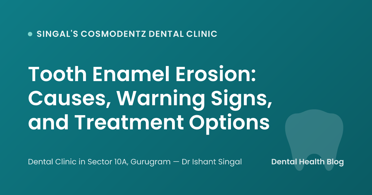 Tooth Enamel Erosion: Causes, Warning Signs, and Treatment Options