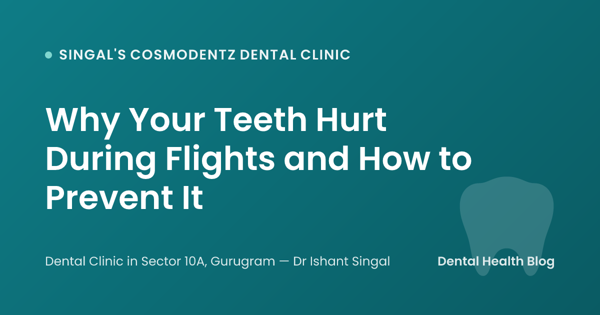 Why Your Teeth Hurt During Flights and How to Prevent It