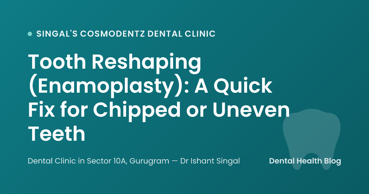 Tooth Reshaping (Enamoplasty): A Quick Fix for Chipped or Uneven Teeth