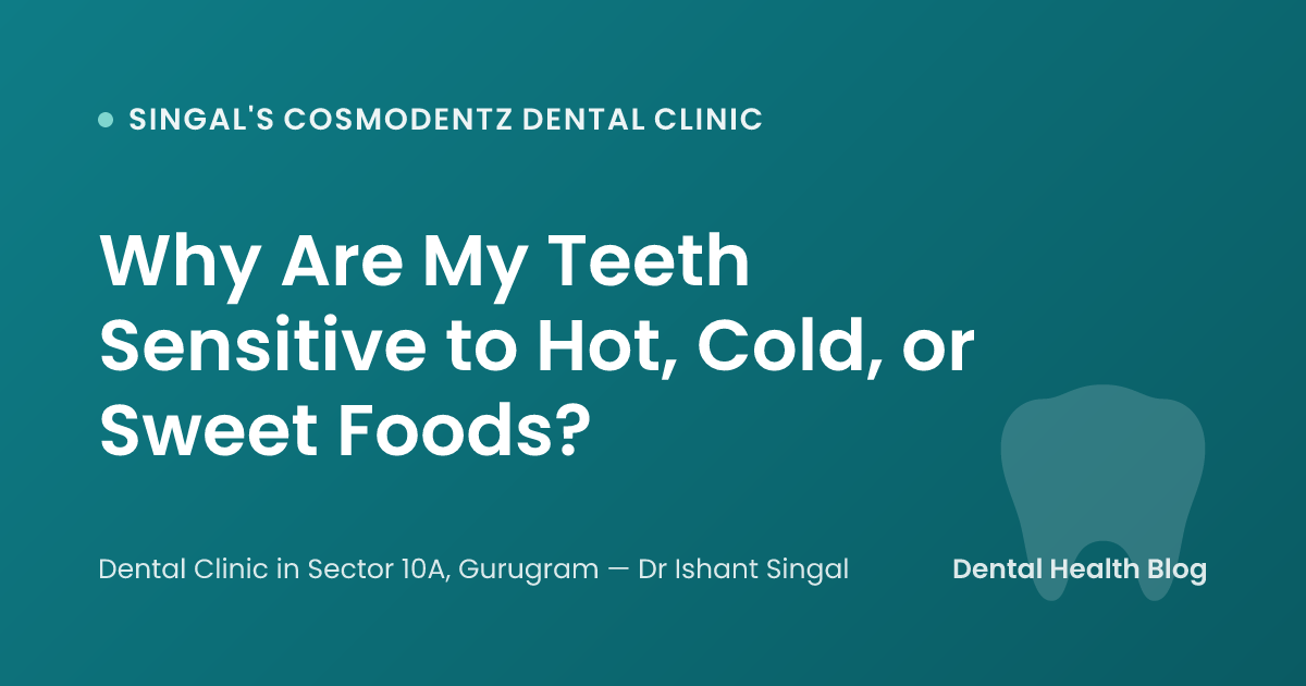 Why Are My Teeth Sensitive to Hot, Cold, or Sweet Foods?
