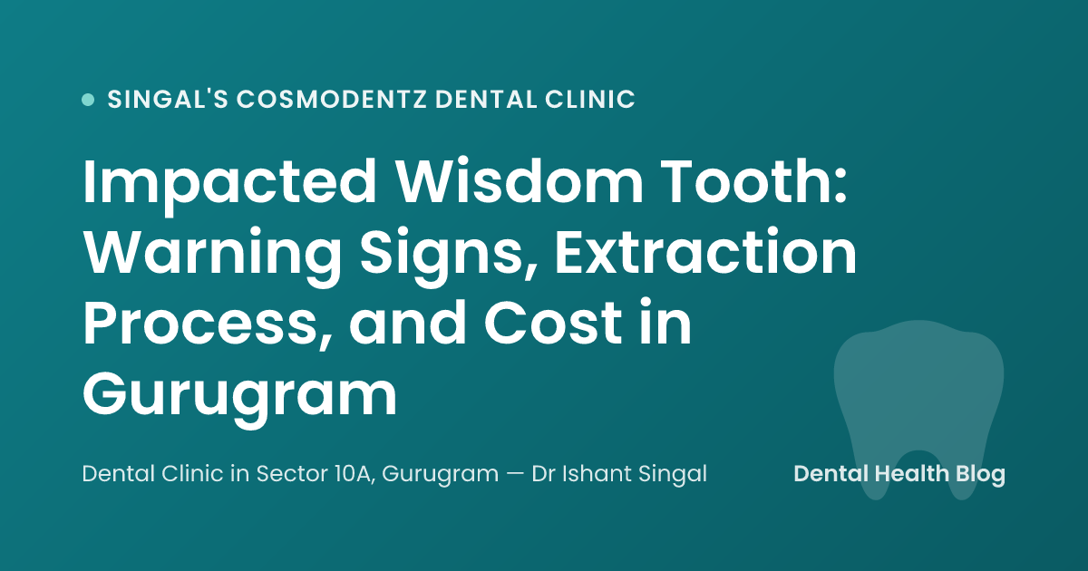 Impacted Wisdom Tooth: Warning Signs, Extraction Process, and Cost in Gurugram